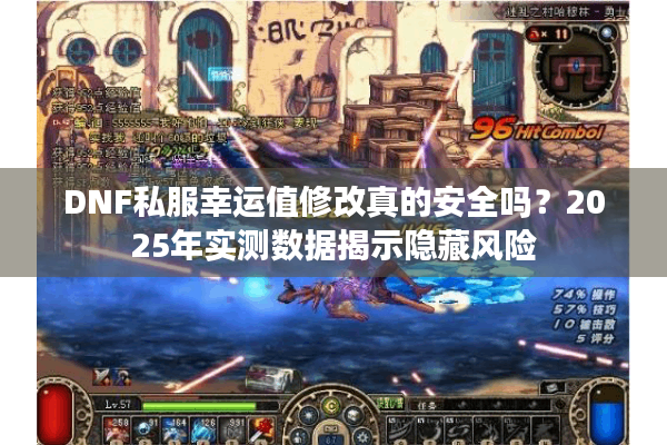 DNF私服幸运值修改真的安全吗？2025年实测数据揭示隐藏风险
