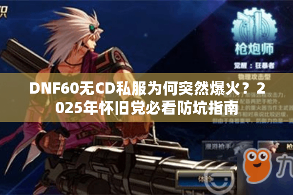 DNF60无CD私服为何突然爆火？2025年怀旧党必看防坑指南