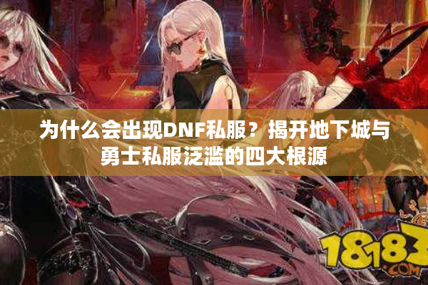 为什么会出现DNF私服？揭开地下城与勇士私服泛滥的四大根源