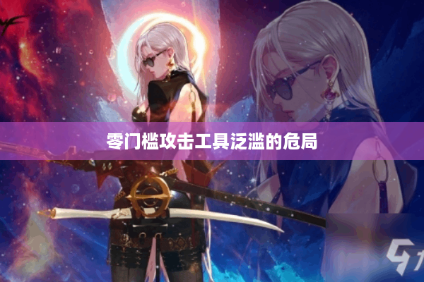 零门槛攻击工具泛滥的危局