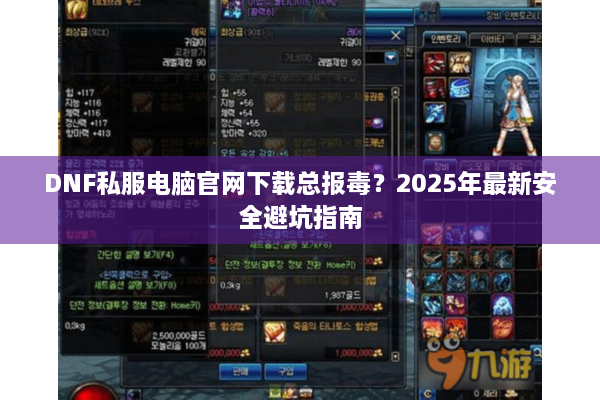 DNF私服电脑官网下载总报毒？2025年最新安全避坑指南