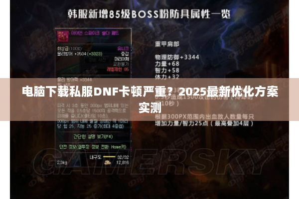 电脑下载私服DNF卡顿严重？2025最新优化方案实测