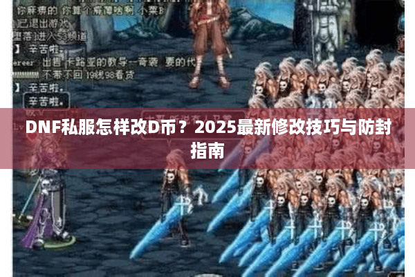 DNF私服怎样改D币？2025最新修改技巧与防封指南