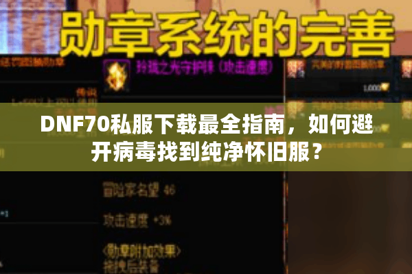 DNF70私服下载最全指南，如何避开病毒找到纯净怀旧服？