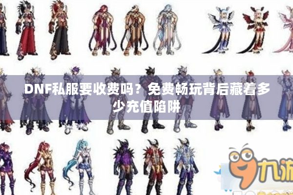 DNF私服要收费吗？免费畅玩背后藏着多少充值陷阱