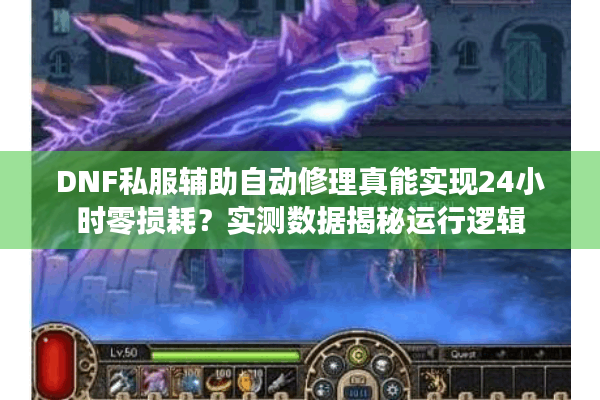 DNF私服辅助自动修理真能实现24小时零损耗？实测数据揭秘运行逻辑