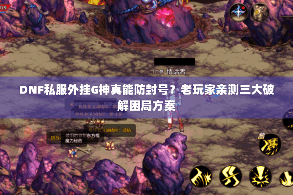 DNF私服外挂G神真能防封号？老玩家亲测三大破解困局方案