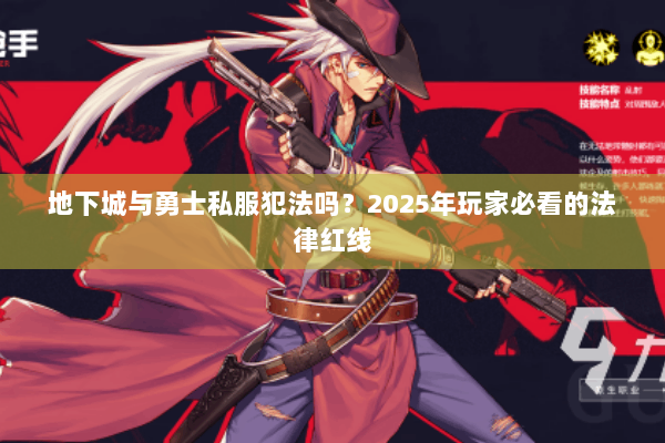 地下城与勇士私服犯法吗？2025年玩家必看的法律红线