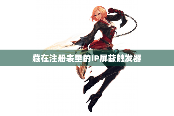 藏在注册表里的IP屏蔽触发器