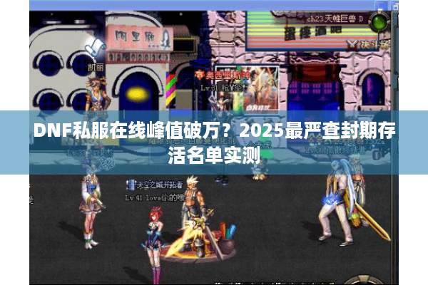 DNF私服在线峰值破万？2025最严查封期存活名单实测