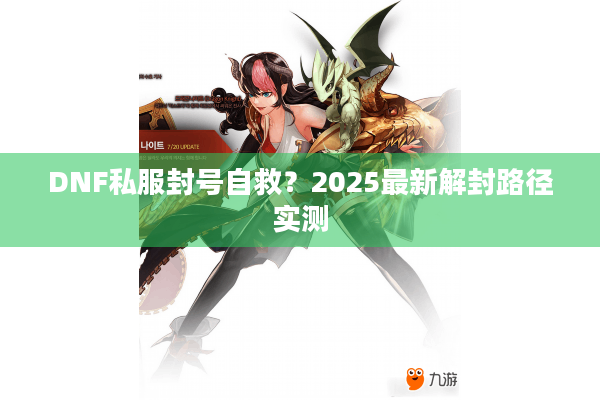 DNF私服封号自救？2025最新解封路径实测