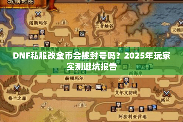 DNF私服改金币会被封号吗？2025年玩家实测避坑报告