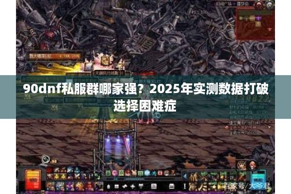 90dnf私服群哪家强？2025年实测数据打破选择困难症