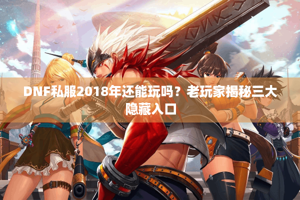 DNF私服2018年还能玩吗？老玩家揭秘三大隐藏入口