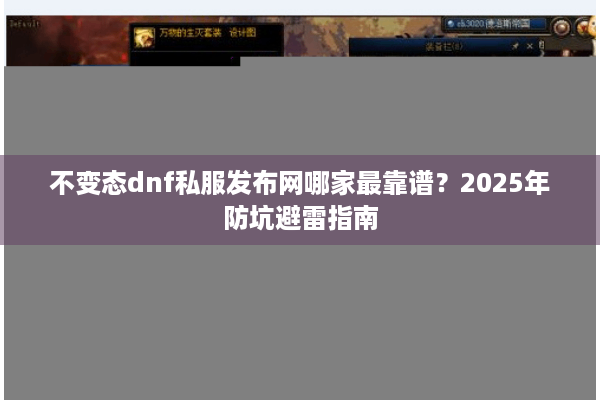 不变态dnf私服发布网哪家最靠谱？2025年防坑避雷指南
