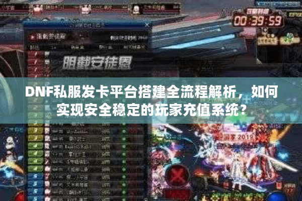 DNF私服发卡平台搭建全流程解析，如何实现安全稳定的玩家充值系统？