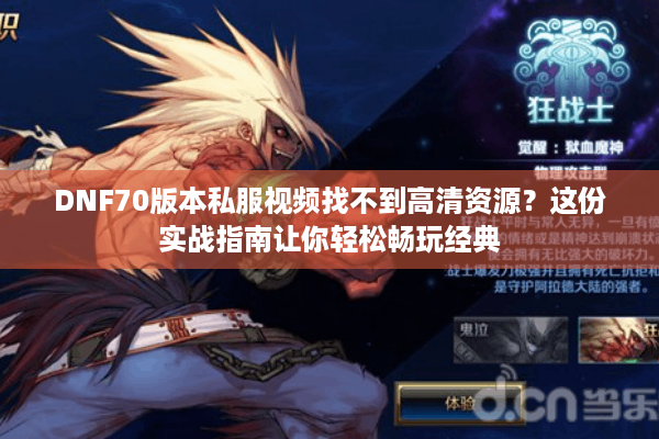 DNF70版本私服视频找不到高清资源？这份实战指南让你轻松畅玩经典