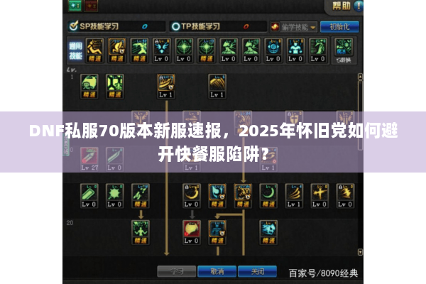 DNF私服70版本新服速报，2025年怀旧党如何避开快餐服陷阱？