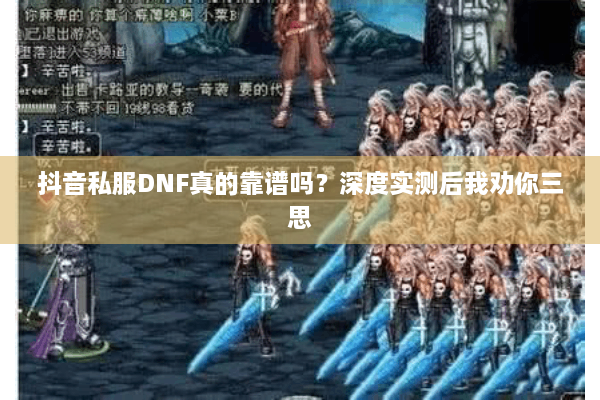 抖音私服DNF真的靠谱吗？深度实测后我劝你三思