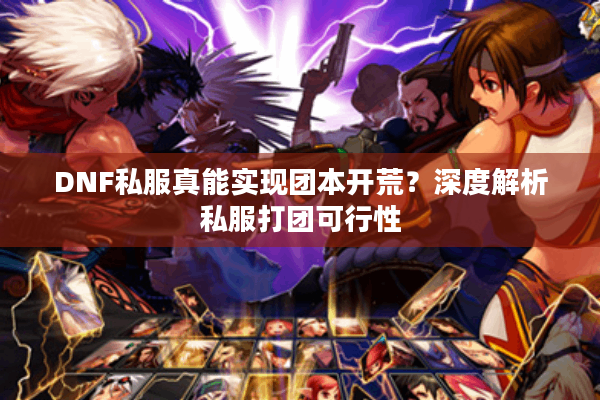 DNF私服真能实现团本开荒？深度解析私服打团可行性