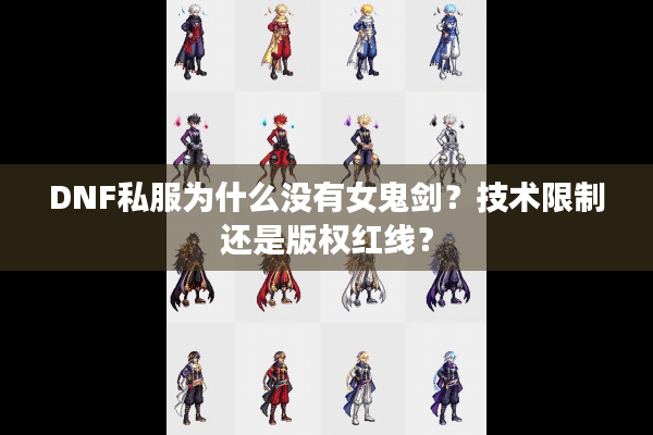 DNF私服为什么没有女鬼剑？技术限制还是版权红线？