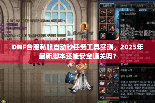 DNF台服私服自动秒任务工具实测，2025年最新脚本还能安全通关吗？